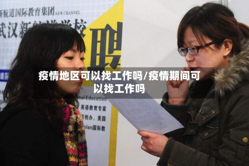 疫情地区可以找工作吗/疫情期间可以找工作吗-第1张图片