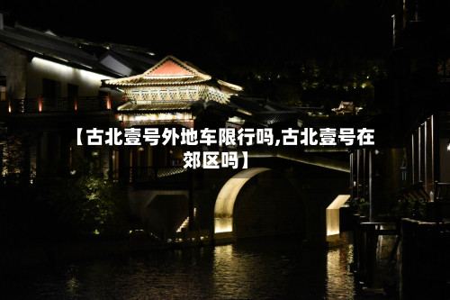 【古北壹号外地车限行吗,古北壹号在郊区吗】-第1张图片