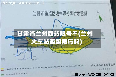 甘肃省兰州西站限号不(兰州火车站西路限行吗)-第1张图片