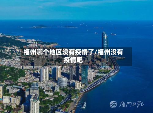 福州哪个地区没有疫情了/福州没有疫情吧-第1张图片