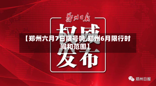 【郑州六月7日限号吗,郑州6月限行时间和范围】-第1张图片