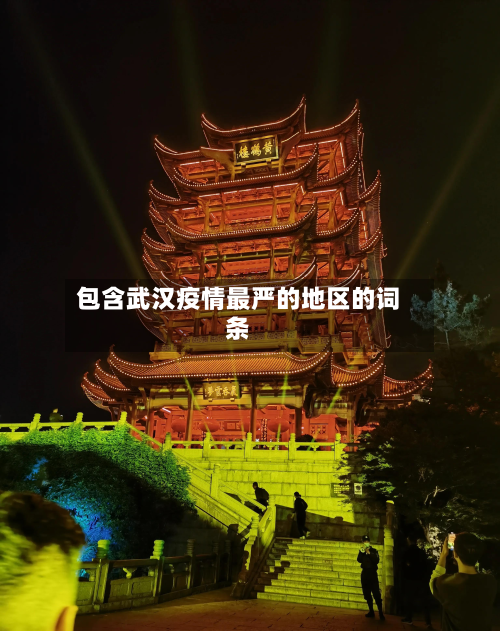 包含武汉疫情最严的地区的词条-第1张图片
