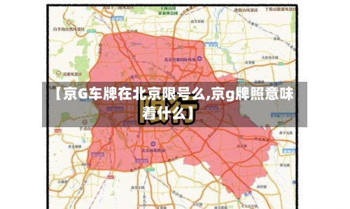 【京G车牌在北京限号么,京g牌照意味着什么】-第1张图片