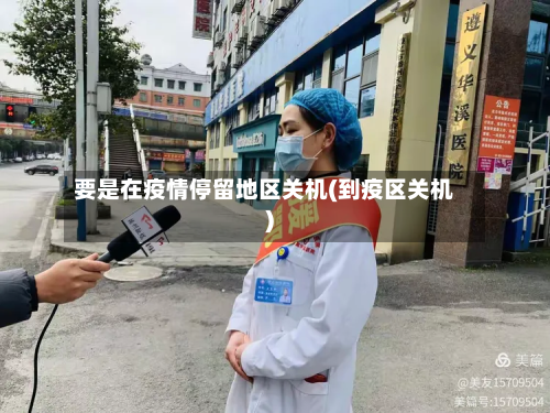 要是在疫情停留地区关机(到疫区关机)-第1张图片