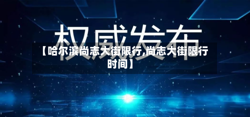 【哈尔滨尚志大街限行,尚志大街限行时间】-第1张图片