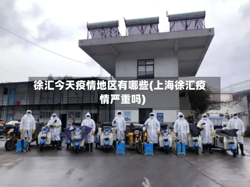 徐汇今天疫情地区有哪些(上海徐汇疫情严重吗)-第1张图片