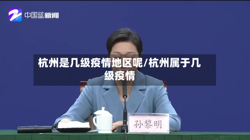 杭州是几级疫情地区呢/杭州属于几级疫情-第1张图片