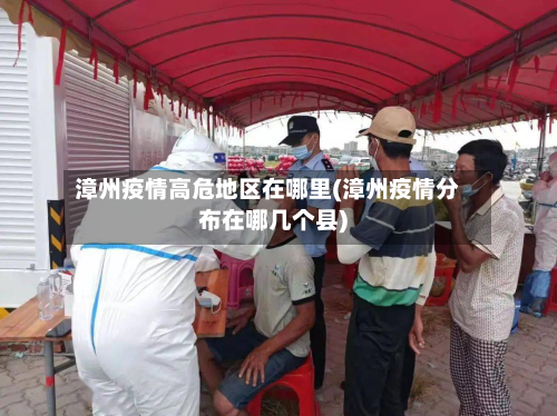 漳州疫情高危地区在哪里(漳州疫情分布在哪几个县)-第1张图片
