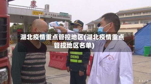 湖北疫情重点管控地区(湖北疫情重点管控地区名单)-第1张图片