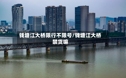 钱塘江大桥限行不限号/钱塘江大桥禁货嘛-第1张图片