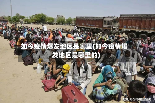 如今疫情爆发地区是哪里(如今疫情爆发地区是哪里的)-第1张图片