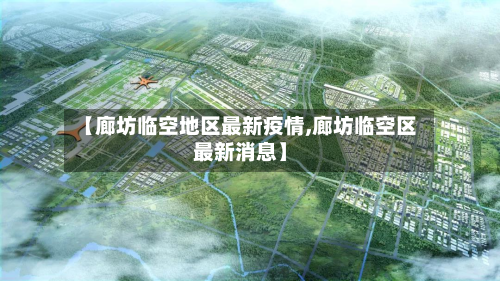 【廊坊临空地区最新疫情,廊坊临空区最新消息】-第1张图片