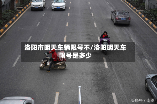 洛阳市明天车辆限号不/洛阳明天车限号是多少-第1张图片