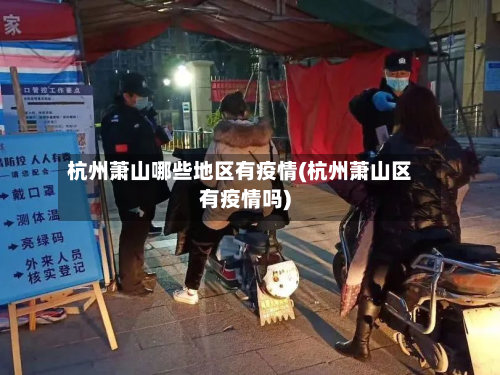杭州萧山哪些地区有疫情(杭州萧山区有疫情吗)-第1张图片