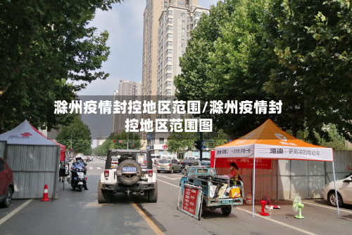 滁州疫情封控地区范围/滁州疫情封控地区范围图-第1张图片