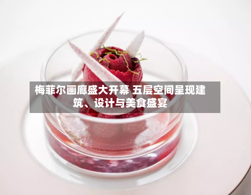 梅菲尔画廊盛大开幕 五层空间呈现建筑、设计与美食盛宴-第2张图片