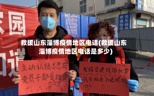 救援山东淄博疫情地区电话(救援山东淄博疫情地区电话是多少)-第1张图片