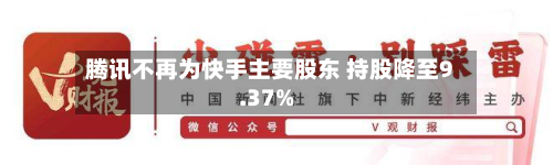 腾讯不再为快手主要股东 持股降至9.37%-第1张图片