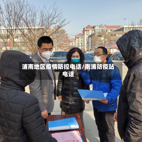 浦南地区疫情防控电话/南浦防疫站电话-第1张图片