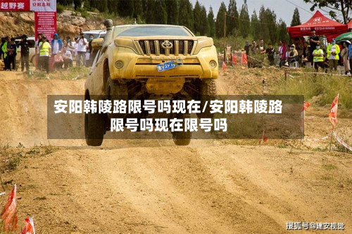 安阳韩陵路限号吗现在/安阳韩陵路限号吗现在限号吗-第1张图片