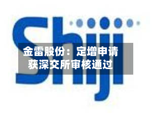 金雷股份:定增申请获深交所审核通过-第2张图片