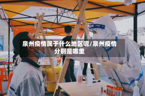 泉州疫情属于什么地区呢/泉州疫情分别是哪里-第1张图片