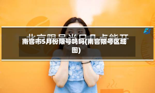 南宫市5月份限号吗吗(南宫限号区域图)-第1张图片