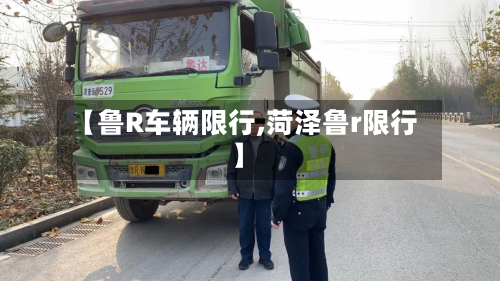 【鲁R车辆限行,菏泽鲁r限行】-第1张图片