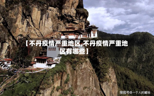 【不丹疫情严重地区,不丹疫情严重地区有哪些】-第1张图片