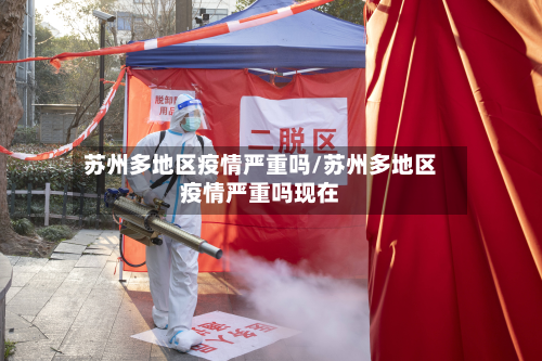 苏州多地区疫情严重吗/苏州多地区疫情严重吗现在-第1张图片