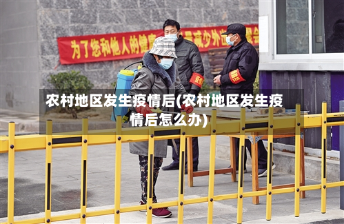 农村地区发生疫情后(农村地区发生疫情后怎么办)-第1张图片