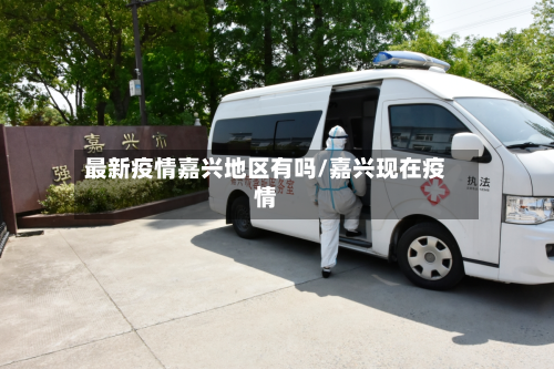 最新疫情嘉兴地区有吗/嘉兴现在疫情-第1张图片