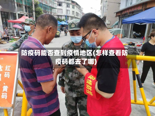 防疫码能否查到疫情地区(怎样查看防疫码都去了哪)-第1张图片