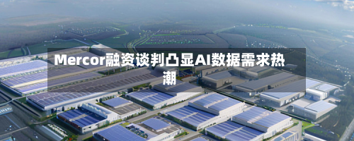 Mercor融资谈判凸显AI数据需求热潮-第1张图片