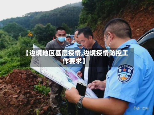 【边境地区基层疫情,边境疫情防控工作要求】-第1张图片