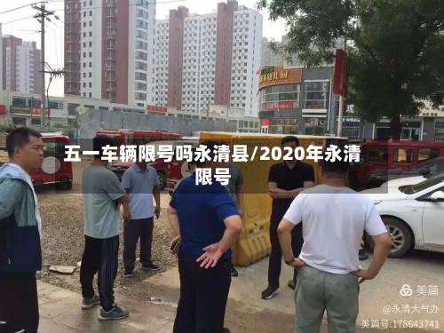 五一车辆限号吗永清县/2020年永清限号-第1张图片