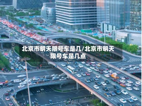 北京市明天限号车是几/北京市明天限号车是几点-第1张图片