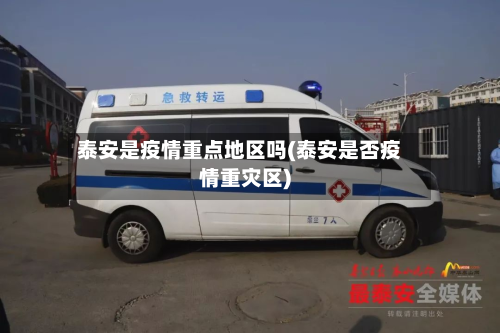 泰安是疫情重点地区吗(泰安是否疫情重灾区)-第1张图片