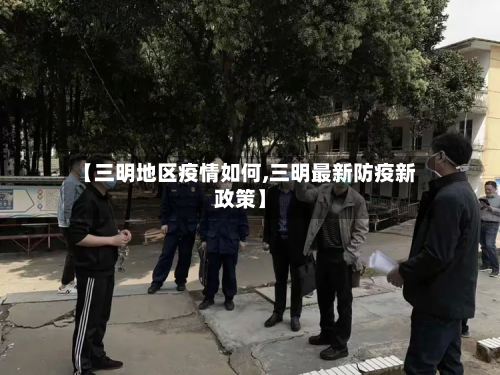 【三明地区疫情如何,三明最新防疫新政策】-第1张图片