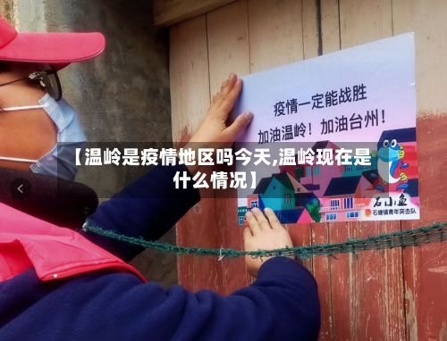 【温岭是疫情地区吗今天,温岭现在是什么情况】-第1张图片