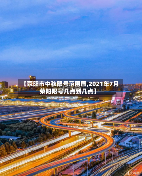 【荥阳市中秋限号范围图,2021年7月荥阳限号几点到几点】-第1张图片