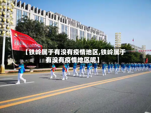 【铁岭属于有没有疫情地区,铁岭属于有没有疫情地区呢】-第1张图片