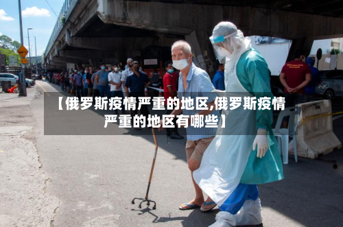 【俄罗斯疫情严重的地区,俄罗斯疫情严重的地区有哪些】-第1张图片