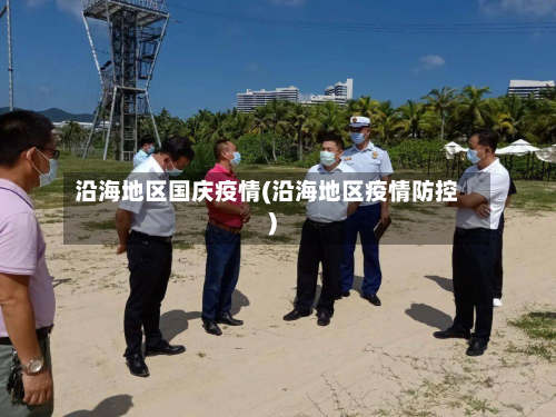 沿海地区国庆疫情(沿海地区疫情防控)-第1张图片