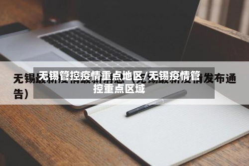 无锡管控疫情重点地区/无锡疫情管控重点区域-第1张图片
