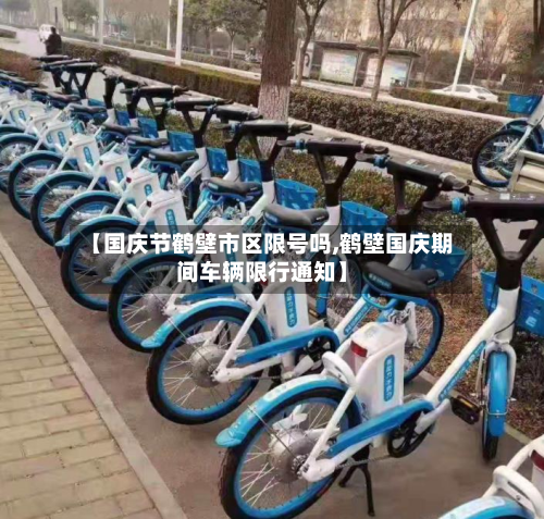 【国庆节鹤壁市区限号吗,鹤壁国庆期间车辆限行通知】-第1张图片