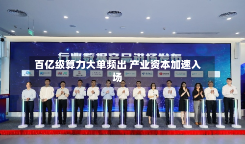 百亿级算力大单频出 产业资本加速入场-第1张图片