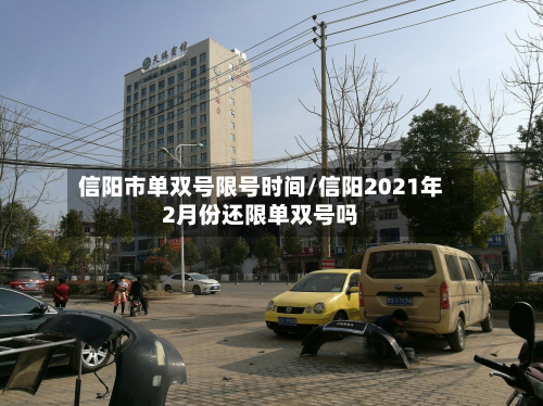 信阳市单双号限号时间/信阳2021年2月份还限单双号吗-第1张图片