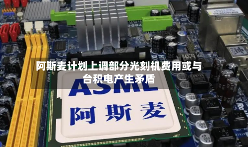 阿斯麦计划上调部分光刻机费用或与台积电产生矛盾-第1张图片