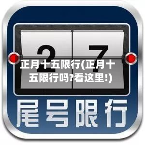 正月十五限行(正月十五限行吗?看这里!)-第1张图片
